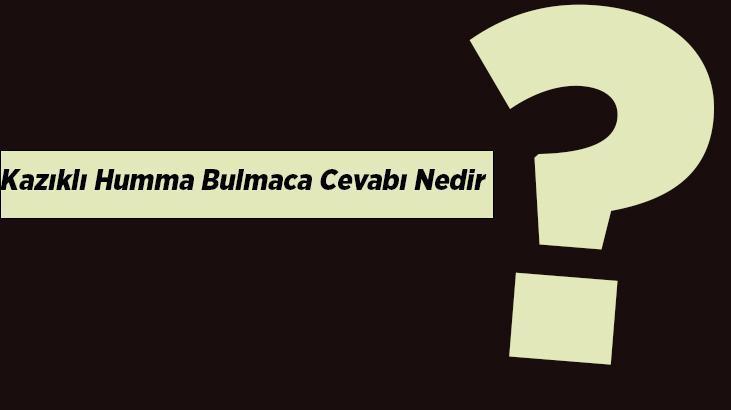 Kazıklı Humma Bulmaca Cevabı Nedir Harf Harf Bulmacada En Son