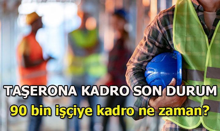 TAŞERONA KADRO SON DAKİKA GELİŞMELERİ Kamuda 90 bin taşeron işçiye