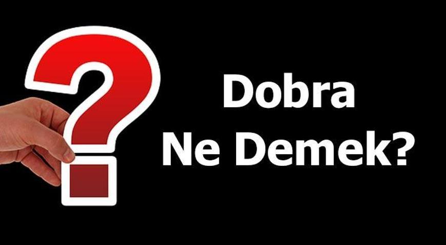 Dobra Ne Demek Tdk Dobral K Ve Dobra Olmak Ne Demektir En Son