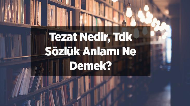 Tezat Nedir, Tdk Sözlük Anlamı Ne Demek? Tezat Sanatı Nasıl Yapılır?