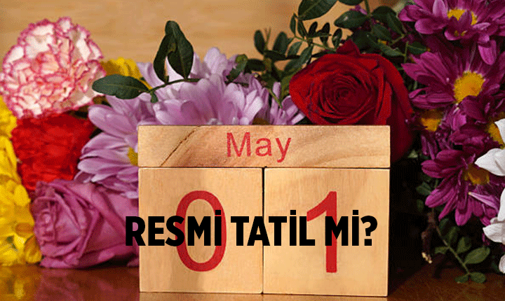 1 MAYIS HANGİ GÜN, RESMİ TATİL Mİ 1 MAYIS HANGİ GÜN, RESMİ TATİL Mİ