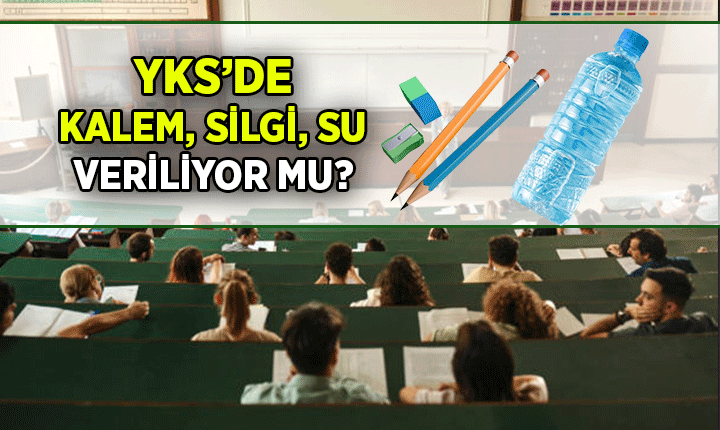 YKS'de kalem silgi verilecek mi? 2026 YKS'de ne dağıtılacak, su yasak mı, veriliyor mu?