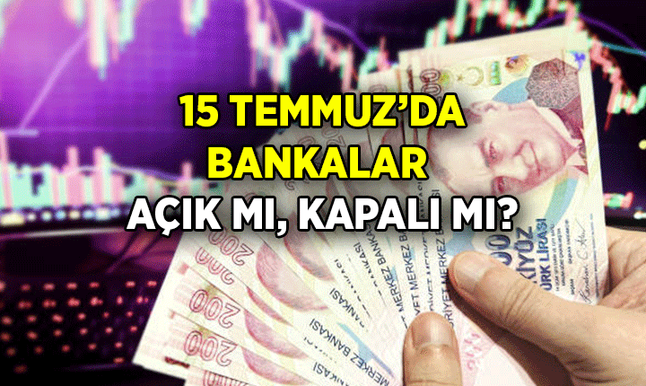 15 Temmuz yarın bankalar açık mı, kapalı mı? 15 Temmuz yarın bankalar çalışıyor mu, resmi tatil mi?
