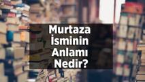 Murtaza İsminin Anlamı Nedir? Murtaza Ne Demek, Hangi Anlama Gelir?