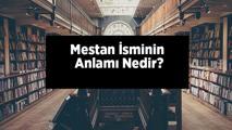 Mestan İsminin Anlamı Nedir? Mestan Ne Demek, Hangi Anlama Gelir?