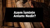 Azem İsminin Anlamı Nedir? Azem Ne Demek, Ne Anlamına Gelir?