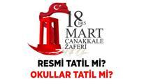 18 MART'TA OKULLAR TATİL Mİ? 18 Mart Çanakkale Zaferi ve Şehitleri Anma Günü resmi tatil mi?