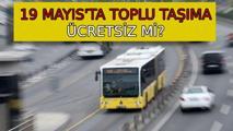 19 Mayıs toplu taşıma ücretsiz mi? 19 Mayıs 2025 yarın Ankara, İzmir, İstanbul'da İETT, otobüs, metro, metrobüs, Marmaray, Başkentray ve İzban bedava mı?