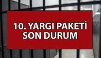 10. YARGI PAKETİ SON DURUM NE? İnfaz düzenlemesi kapsamı ne? Genel af mı, kısmi af mı gelecek? 10. Yargı Paketi Meclis'ten geçti mi? Görüşmeleri başladı mı?