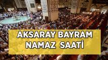 BAYRAM NAMAZI SAATİ AKSARAY 2025 | Aksaray Bayram Namazı Saat Kaçta Kılınacak? Diyanet ile Aksaray Kurban Bayramı Bayram Namazı Saati