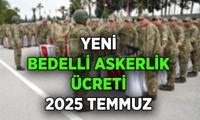 Bedelli askerlik ücreti 2025 Temmuz ne kadar oldu? Bedelli askerlik ücreti zammı yüzde kaç yapıldı?