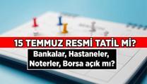 15 Temmuz Demokrasi ve Milli Birlik Günü resmi tatil mi? 15 Temmuz bankalar, hastaneler, noterler, borsa açık mı, tatil mi?