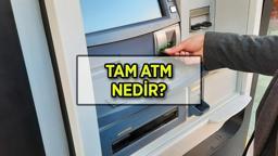 TAM ATM NEDİR, açılımı ne demek? TAM ATM'de hangi bankalar var?