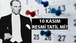 10 KASIM RESMİ TATİL Mİ? 10 Kasım pazar günü resmi tatil sayılacak mı? 5 Gün sonra iş yerleri, dershaneler, kurslar açık mı, kapalı mı olacak?