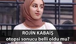 ROJİN KABAİŞ OTOPSİ SONUCU BELLİ OLDU! ROJİN KABAİŞ neden öldü, otopsi sonucu ne çıktı? Son dakika Rojin Kabaiş haberleri...