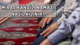 MİRAÇ KANDİLİ NAMAZI KILINIŞI VE REKAT SAYISI | Miraç Kandili namazı nasıl ve ne zaman kılınır? Miraç Kandili 100 rekat namazı kılınışı