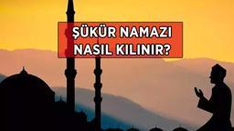 ŞÜKÜR NAMAZI KILINIŞI | Şükür namazı nasıl kılınır, kaç rekattır? Şükür namazı kılarken okunacak dualar ve sureler neler?