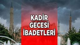 KADİR GECESİ İBADETİ | 2025 Kadir Gecesi'nde nasıl ibadet edilir ve hangi ibadetler yapılır?