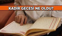 Kadir Gecesi'nde ne oldu? Kısaca Kadir Gecesi'nin anlamı ve önemi