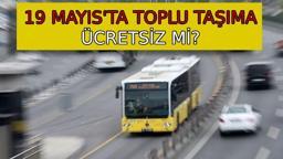 19 Mayıs toplu taşıma ücretsiz mi? 19 Mayıs 2025 yarın Ankara, İzmir, İstanbul'da İETT, otobüs, metro, metrobüs, Marmaray, Başkentray ve İzban bedava mı?