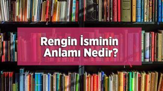 Rengin İsminin Anlamı Nedir? Rengin Ne Demek, Ne Anlamına Gelir?