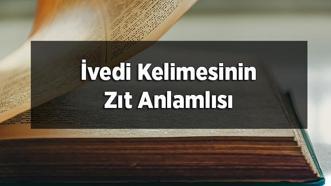 İvedi Kelimesinin Zıt Anlamlısı Nedir? İvedinin Zıt Anlamlısı Olan Sözcükler