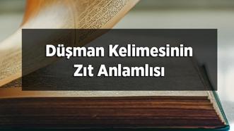 Düşman Kelimesinin Zıt Anlamlısı Nedir? Düşmanın Zıt Anlamlısı Olan Sözcükler