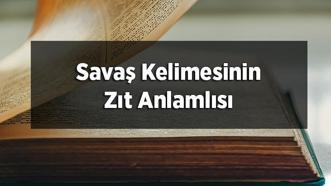 Savaş Kelimesinin Zıt Anlamlısı Nedir? Savaşın Zıt Anlamlısı Olan Sözcükler