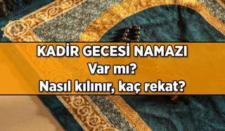 Kadir Gecesi namazı var mı ve kaç rekat? Kadir Gecesi namazı ne zaman kılınır?