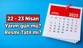22 ve 23 Nisan yarım gün mü, tam gün resmi tatil mi? 22 Nisan Salı ve 23 Nisan Çarşamba okullar tatil mi, iş yerleri kapalı mı olacak?