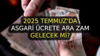 Asgari ücret 2025 ara zam gelecek mi? Temmuz'da asgari ücrete ara zam olacak mı, asgari ücrete 2. zam yapılacak mı?