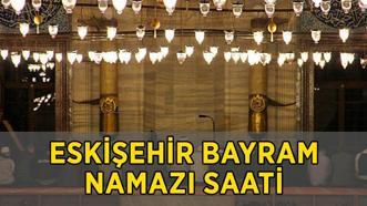 ESKİŞEHİR BAYRAM NAMAZI SAATİ 2025 KAÇTA? Eskişehir Bayram Namazı Saat Kaçta Kılınacak? Diyanet İl İl Kurban Bayramı Eskişehir Bayram Namazı Saati