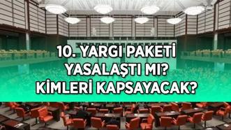 10. YARGI PAKETİ SON DAKİKA YASALAŞTI MI? 10. Yargı Paketi Resmi Gazete'de yayımlandı mı, içeriği nedir? İnfaz düzenlemesinden kimler yararlanacak?