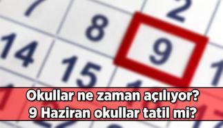 Okullar ne zaman açılıyor? 9 Haziran okullar tatil mi, 9 Haziran 2025 Pazartesi bayram mı?