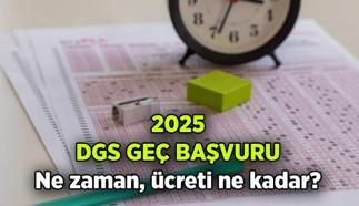 DGS geç başvuru tarihi ne zaman? 2025 DGS geç başvuru ücreti ne kadar? Dikey Geçiş Sınavı hangi tarihte uygulanacak?