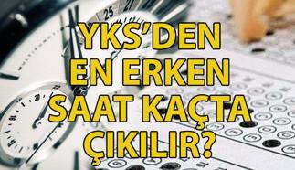 YKS ilk kaç dakika çıkılmaz? YKS'de en erken kaçta çıkılır? YKS son kaç dakika çıkılmaz?