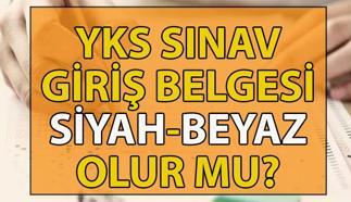 YKS sınav giriş belgesi renkli mi olmalı, siyah beyaz olur mu? ÖSYM Üniversite sınav giriş belgesi renkli olmak zorunda mı?