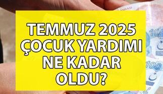 ÇOCUK YARDIMI TEMMUZ 2025 NE KADAR OLDU? Çocuk yardımı zammı ne kadar?