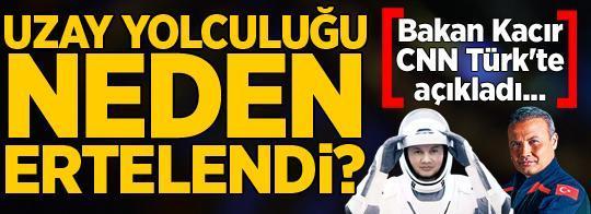 Türkiye'nin uzay yolculuğu neden ertelendi? Bakan Kacır CNN Türk'te açıkladı