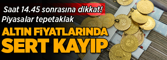 Yatırımcılar dikkat! Saat 14.45 sonrası piyasalar tepetaklak oldu: Altın fiyatlarında sert kayıp