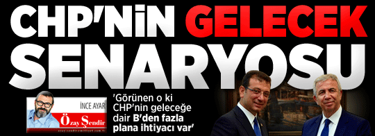 CHP’nin gelecek senaryosu...