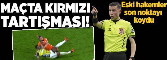 Başakşehir - Fenerbahçe maçında kırmızı kart tartışması! Trio’da eski hakemlerden son nokta