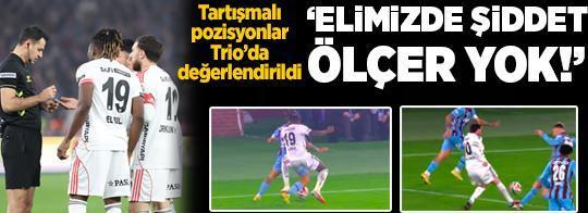 Beşiktaş-Trabzonspor maçının kritik pozisyonları Trio'da masaya yatırıldı! 'Elimizde şiddet ölçer yok'