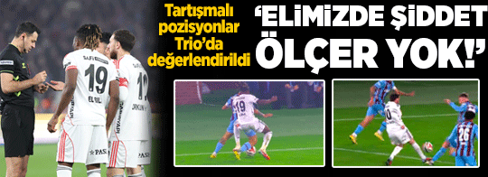 Beşiktaş-Trabzonspor maçının kritik pozisyonları Trio'da masaya yatırıldı! 'Elimizde şiddet ölçer yok'