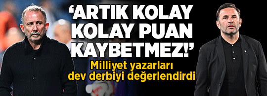 Milliyet Gazetesi yazarları Beşiktaş-Galatasaray derbisini değerlenirdi! 'Kaybederse lig enteresan hale gelir'
