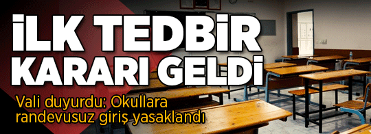 İlk tedbir kararı geldi! Vali duyurdu: Okullara randevusuz giriş yasaklandı