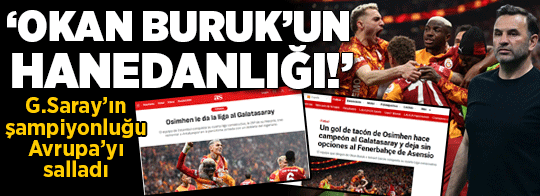 Galatasaray'ın şampiyonluğu Avrupa'yı salladı! 'Okan Buruk'un başlattığı hanedanlık devam ediyor'