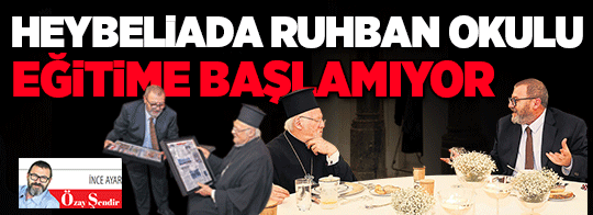 HEYBELİADA RUHBAN OKULU EĞİTİME BAŞLAMIYOR...