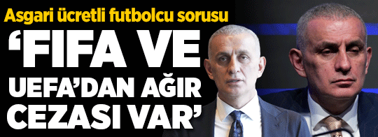 'Asgari ücretli futbolcu var mı?' sorusuna yanıt! 'Ağır cezaları var'