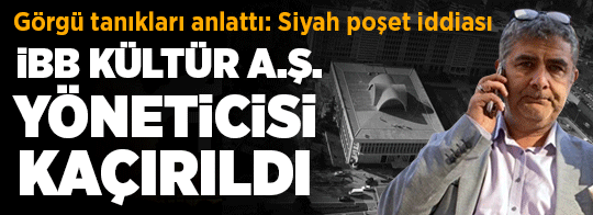 Son dakika... İBB Kültür A.Ş Genel Müdür Yardımcısı Erhan Karaal kimliği belirsiz kişilerce kaçırıldı
